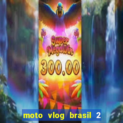 moto vlog brasil 2 dinheiro infinito